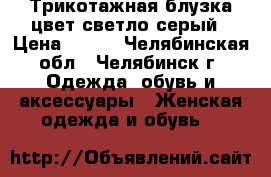 Трикотажная блузка,цвет светло-серый › Цена ­ 900 - Челябинская обл., Челябинск г. Одежда, обувь и аксессуары » Женская одежда и обувь   